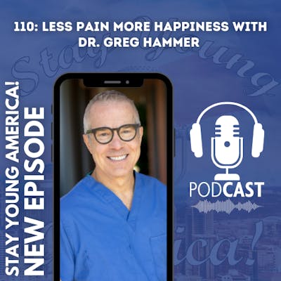 110: Less Pain more Happiness with Dr. Greg Hammer – Stay Young America!